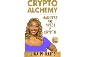 Crypto Alchemy: Manifest - And Invest - In Crypto (CryptoCurrency For Beginners - Bitcoin 101 Education Series. Step By Step Crypto Investing Books Without The Tech)