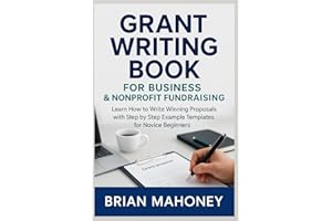 Grant Writing Book for Business & Nonprofit Fundraising: Learn How to Write Winning Proposals with Step by Step Example Templates for Novice Beginners