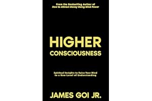 Higher Consciousness: Spiritual Insights to Raise Your Mind to a New Level of Understanding