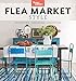 Better Homes and Gardens Flea Market Style: Fresh Ideas for Your Vintage Finds