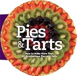 Pies and Tarts: How to Make More Than 60 Scrumptious Pies and Tarts by