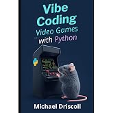 Vibe Coding Video Games with Python: Creating Video Games with Python, pygame, and AI