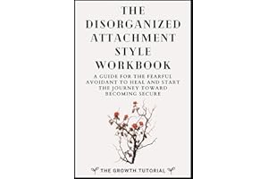 The Disorganized Attachment Style Workbook: A Guide for the Fearful Avoidant to Heal and Start the Journey Toward Becoming Secure with 20 Exercises and Space to Write (The Bonsai Series)