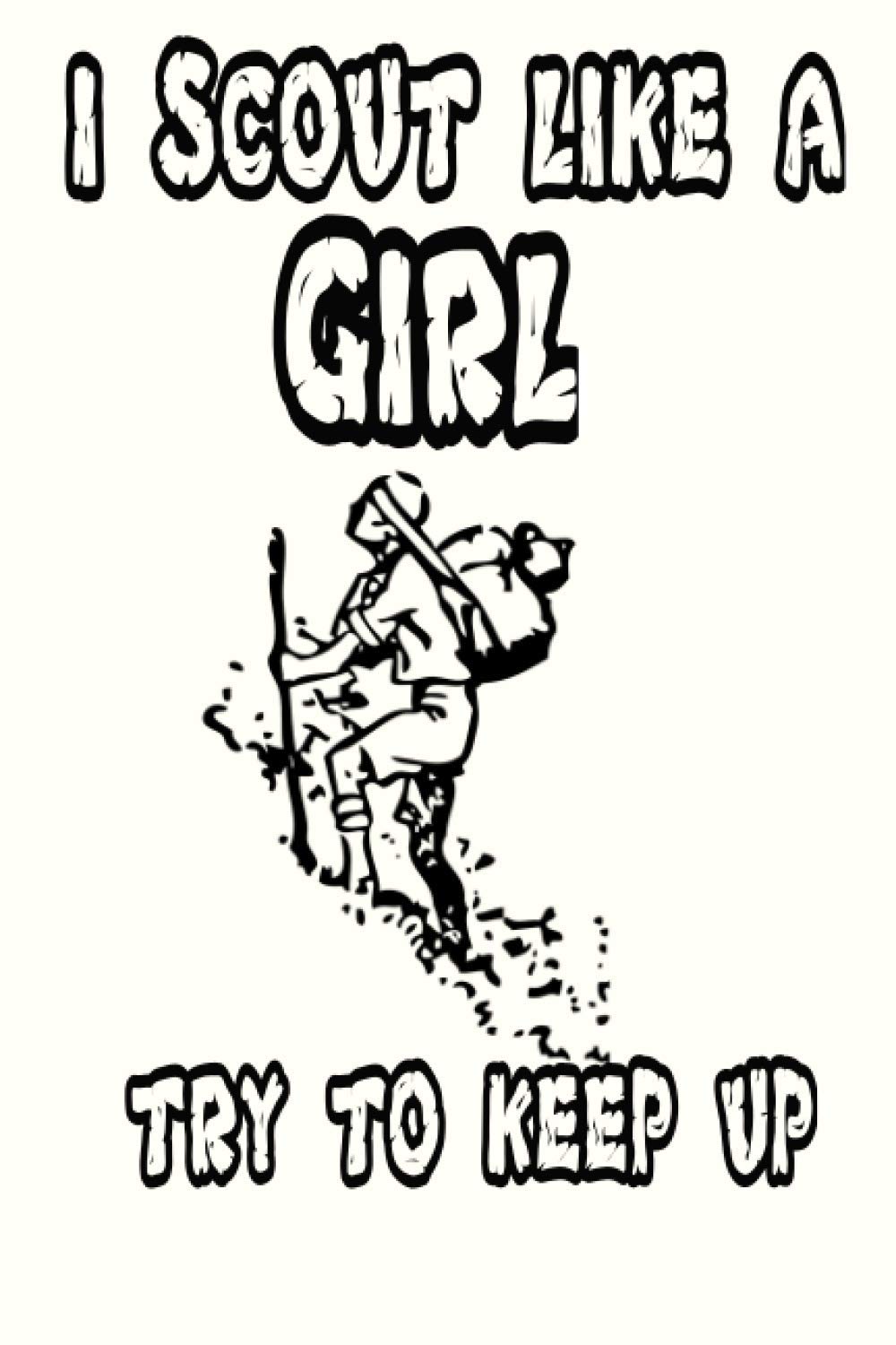 I Scout Like A Girl Try To Keep Up: Gift Idea For Girl Scout Leaders Notebook,Hiking Lined journal Notebook,Gift Idea for Hiking Lover,notebook journal size(6x9) 120 page