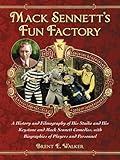 Mack Sennett's Fun Factory: A History and Filmography of His Studio and His Keystone and Mack Sennet by Brent E. Walker