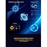 Quantum Computing in Action: Practical Applications and Programming for IT Professionals.