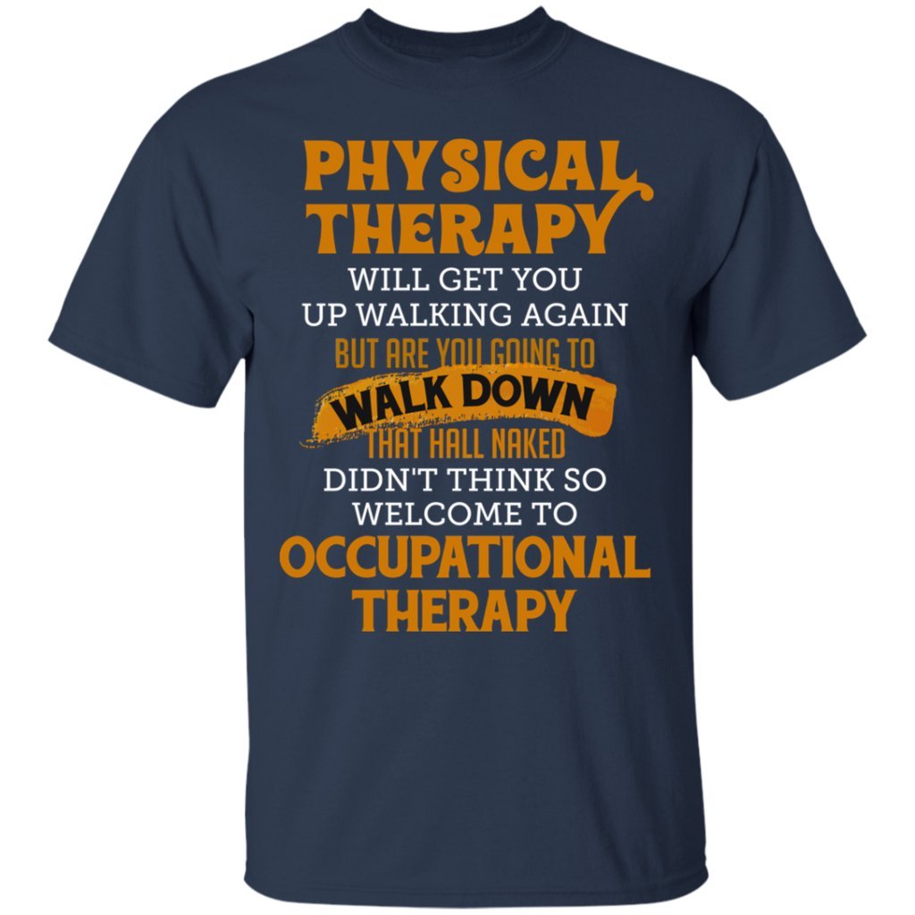 Pure S Designs Physical Therapy Will Get You Up Walking Again T Shirt 