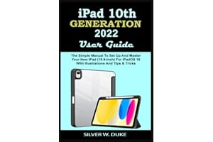 IPAD 10TH GENERATION USER GUIDE 2022: The Simple Manual To Set Up And Master Your New iPad (10.9-Inch) For iPadOS 16 With Illustrations And Tips & Tricks