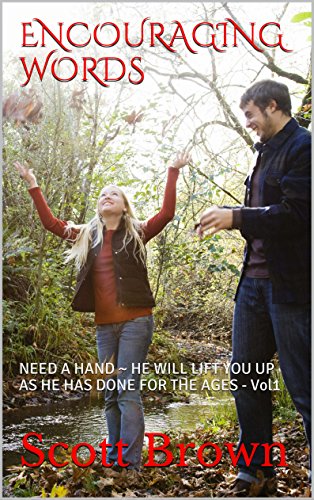 ENCOURAGING WORDS: NEED A HAND ~ HE WILL LIFT YOU UP AS HE HAS DONE FOR THE AGES - Vol1 (Harmony of by Scott Brown