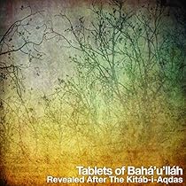 Tablets of Bahá'u'lláh, revealed after the Kitáb-i-Aqdas Tablets of Bahá'u'lláh, revealed after the Kitáb-i-Aqdas