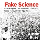 Fake Science: Exposing the Left's Skewed Statistics, Fuzzy Facts, and Dodgy Data