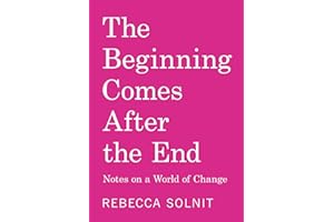 The Beginning Comes After the End: Notes on a World of Change