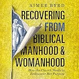 Recovering from Biblical Manhood and Womanhood: How