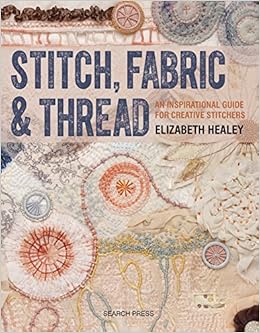 Stitch, Fabric & Thread: An inspirational guide for creative stitchers Stitch, Fabric & Thread: An inspirational guide for creative stitchers