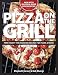 Pizza on the Grill: 100+ Feisty Fire-Roasted Recipes for Pizza & More by Bob Blumer, Elizabeth Karmel