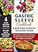 Gastric Sleeve Cookbook and Bariatric Surgery Recovery Guide: 100 Healthy and Delicious Recipes for Each Stage of your Recovery from Weight Loss Surgery (Pictures Included! Gastric Bypass)