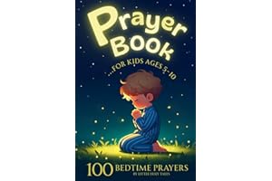 Prayer Book For Kids Ages 5 to 10: Enjoy Quality Time With Your Kids Through 100 Unique Bedtime Prayers. Cultivate the Habit of Daily Prayer With the ... Illustrations Designed to Delight Children.