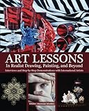 Art Lessons in Realist Drawing, Painting, and Beyond: Interviews and Step-by-Step Demonstrations with International Artists