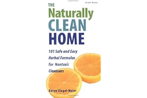 The Naturally Clean Home: 100 Safe and Easy Herbal Formulas for Non-Toxic Cleansers