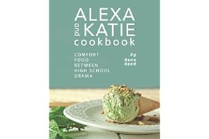 Alexa and Katie Cookbook: Comfort Food Between High School Drama