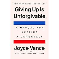 Giving Up Is Unforgivable: A Manual for Keeping a Democracy