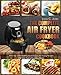 Air Fryer Cookbook: The Complete Air Fryer Cookbook With Top 100+ Healthy Quick & Easy Air Frying Recipes For Your Family Everyday Meals (Easy Cooking) (Volume 5)