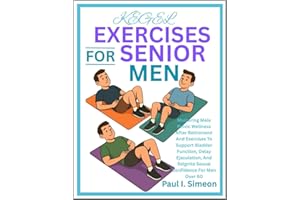 KEGEL EXERCISES FOR SENIOR MEN: Mastering Male Pelvic Wellness After Retirement And Exercises To Support Bladder Function, De