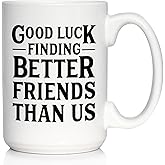 Good Luck Finding Better Friends Than Us - Funny Coffee Mug Gifts for Friends Moving Away - Large 15oz White Ceramic Mug