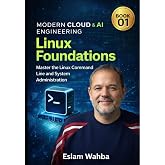 Linux Foundations: Master the Linux Command Line And system Administration (Modern Cloud &amp; AI Engineering Series)