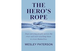 THE HERO'S ROPE: Stop Carrying People Across the River and Start Teaching Them to Cross Themselves