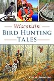 Wisconsin Bird Hunting Tales (Sports) by Ken M. Blomberg