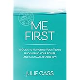 Me First: A Guide to Honoring Your Truth, Uncovering Your Power, and Cultivating More Joy!