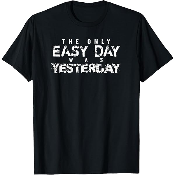 Amazon.com: The Only Easy Day Was Yesterday t-shirt : Clothing