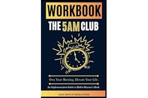 Workbook for The 5AM Club: Own Your Morning. Elevate Your Life. (An Implementation Guide to Robin Sharma’s Book)