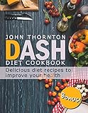 DASH Diet Cookbook: Delicious Diet Recipes to Improve Your Health by John Thornton