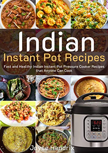 Indian Instant Pot Recipes: Fast and Healthy Indian Instant Pot Pressure Cooker Recipes that Anyone Can Cook (Indian Instant Pot Cookbook Book 1) by [Hendrix, Joyce]