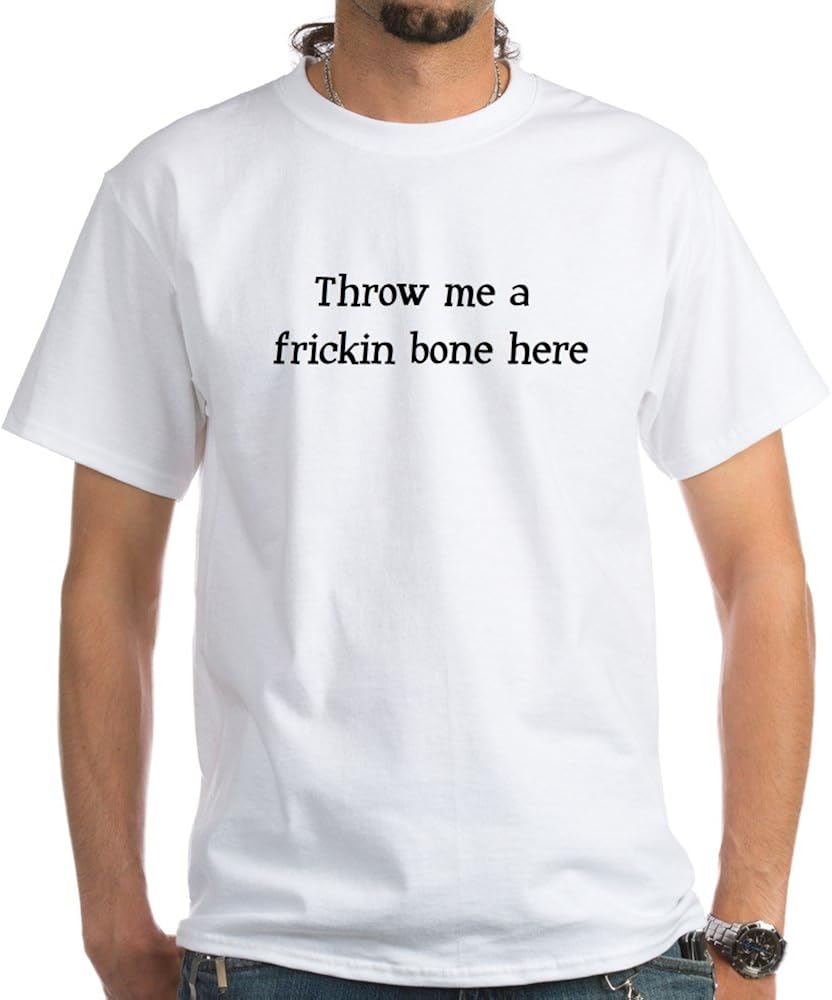 CafePress Throw me a Frickin Bone here White Cotton TShirt