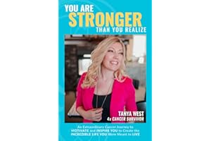 You Are Stronger Than You Realize: An Extraordinary Cancer Journey to MOTIVATE and INSPIRE You to Create the INCREDIBLE LIFE You Were Meant to Live