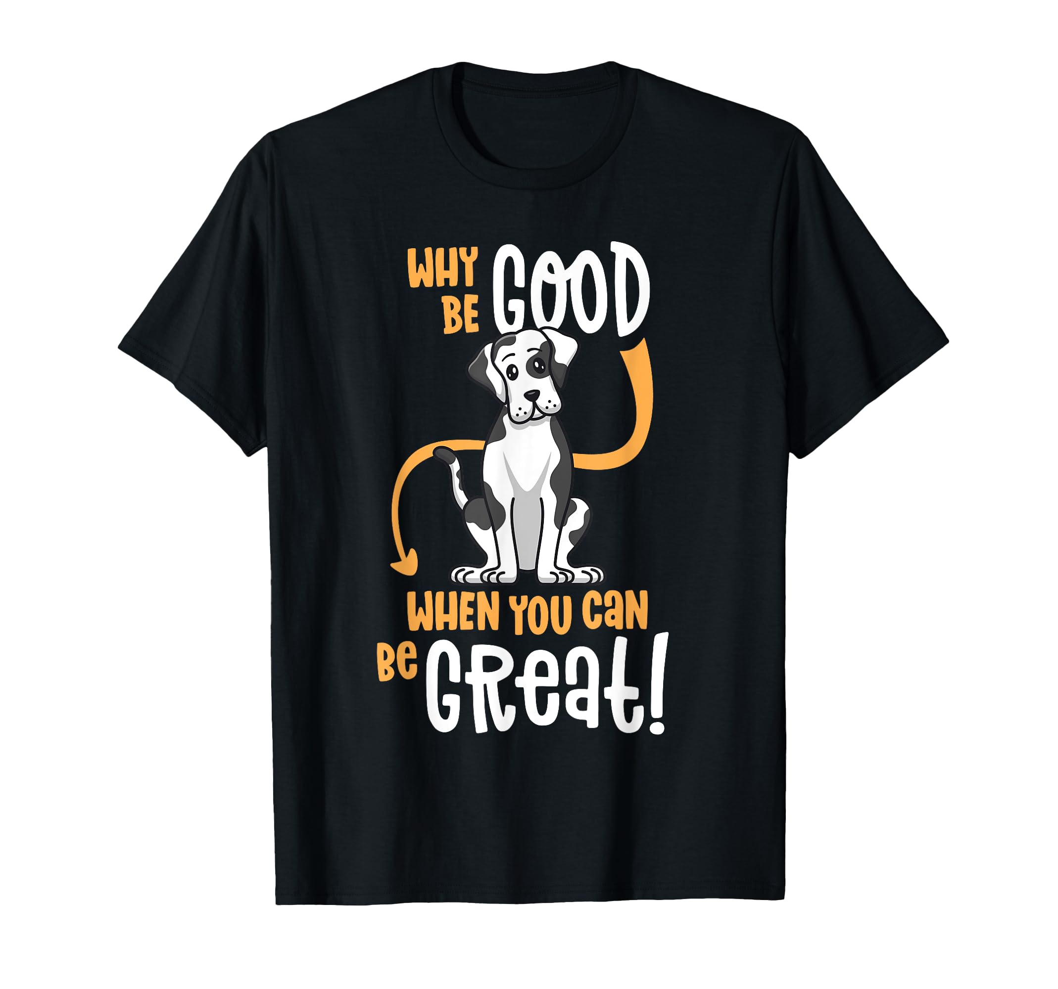Harlequin Great Dane Why Be Good When You Can Be Great Dog T-Shirt