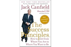 The Success Principles(TM) - 10th Anniversary Edition: How to Get from Where You Are to Where You Want to Be―Essential Principles for Personal Growth and Development