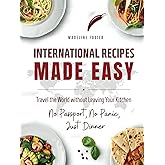 International Recipes Made Easy: A Cultural Cookbook with Quick and Delicious Recipes from Around the World Featuring Authentic Ethnic Dishes and ... Mediterranean, Caribbean Cuisine and More