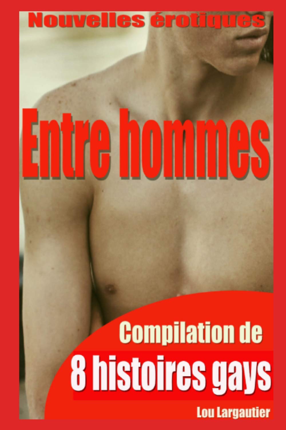 Amazon Com Entre Hommes Compilation De 8 Histoires Erotiques Gays Pour Adultes En Francais Interdit Aux Moins De 18 Ans French Edition Largautier Lou Books