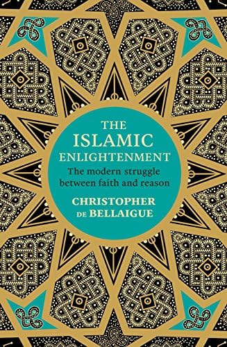 The Islamic Enlightenment: The Modern Struggle Between Faith and Reason Hardcover – 23 Feb. 2017
