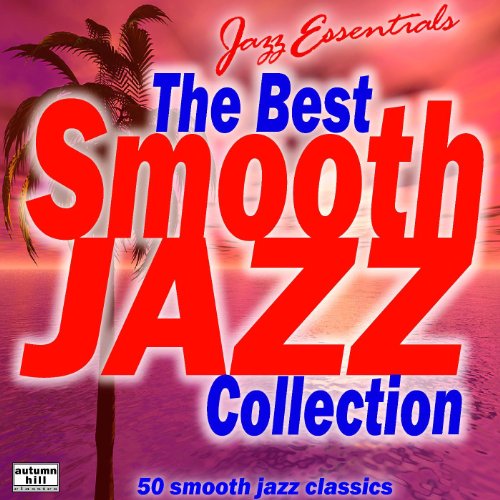 Jazz Essentials The Best Smooth Jazz Collection 1s 50 Smooth Jazz