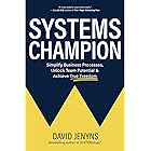 Systems Champion: Simplify Business Processes, Unlock Team Potential & Achieve True Freedom