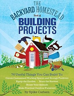 The Backyard Homestead Book Of Building Projects 76 Useful Things