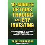10-Minute Options Trading and ETF Investing: Rapidly Build Wealth, Retire Early, and Live Free from the Worry of Market Crash