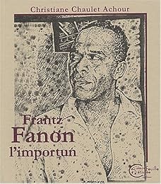 Frantz Fanon, l'importun