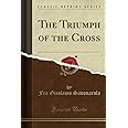 The Triumph of the Cross (Classic Reprint)