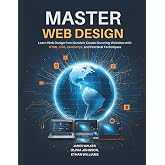 Mastery Web Design: Learn Web Design from Scratch: Create Stunning Websites with HTML, CSS, and JavaScript and Practical Techniques